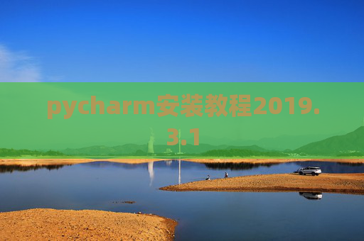pycharm安装教程2019.3.1 pycharm安装教程2019.3.1